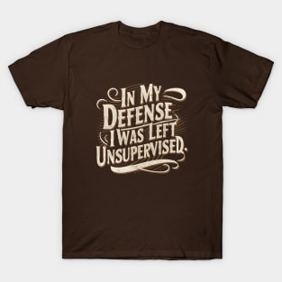 In my defense, I was left unsupervised T-Shirt